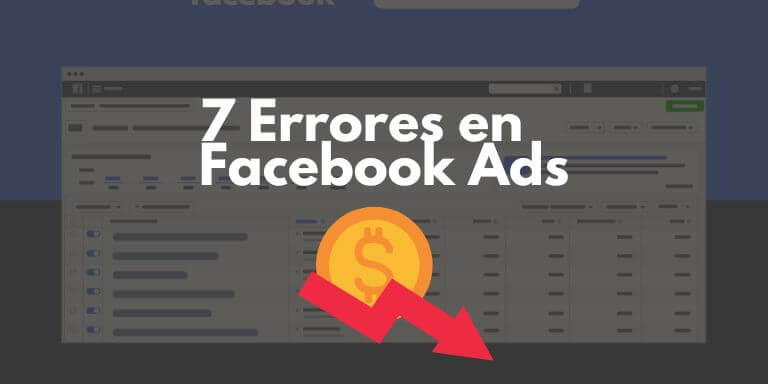 7 Errores en Facebook Ads que te hacen perder dinero en tus anuncios